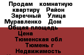 Продам 3-комнатную квартиру › Район ­ Заречный › Улица ­ Муравленко › Дом ­ 35 › Общая площадь ­ 69 › Цена ­ 3 750 000 - Тюменская обл., Тюмень г. Недвижимость » Квартиры продажа   . Тюменская обл.,Тюмень г.